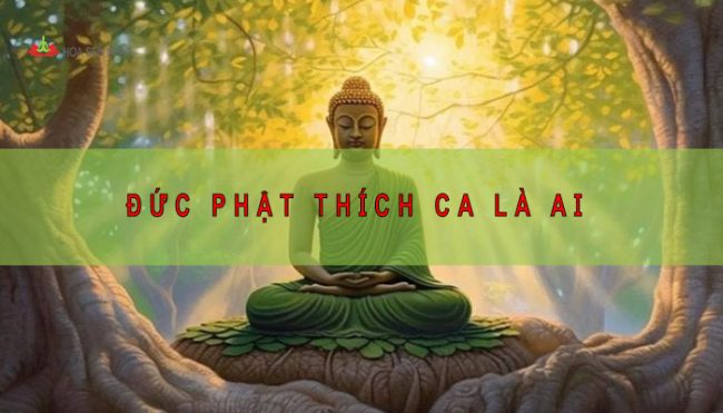 Đức Phật Thích Ca Mâu Ni là ai? Tiểu sử về cuộc đời Đức Phật Thích Ca là ai