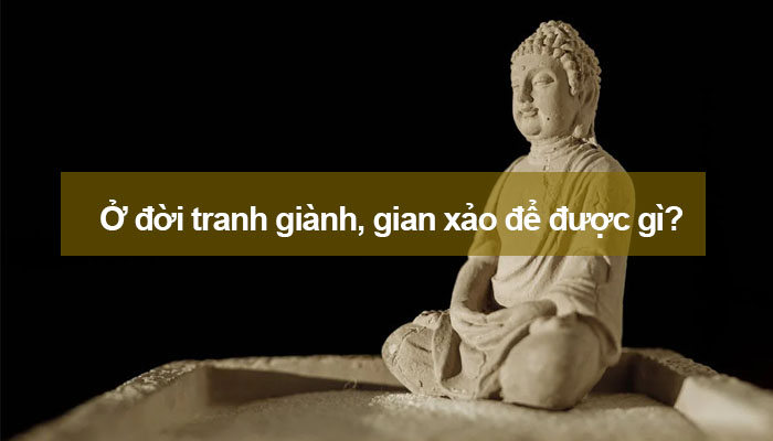 Ở đời tranh giành, gian xảo để được gì?